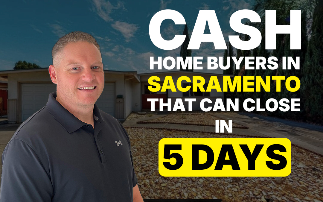 Cash Home Buyers in Sacramento That Can Close in 5 Days