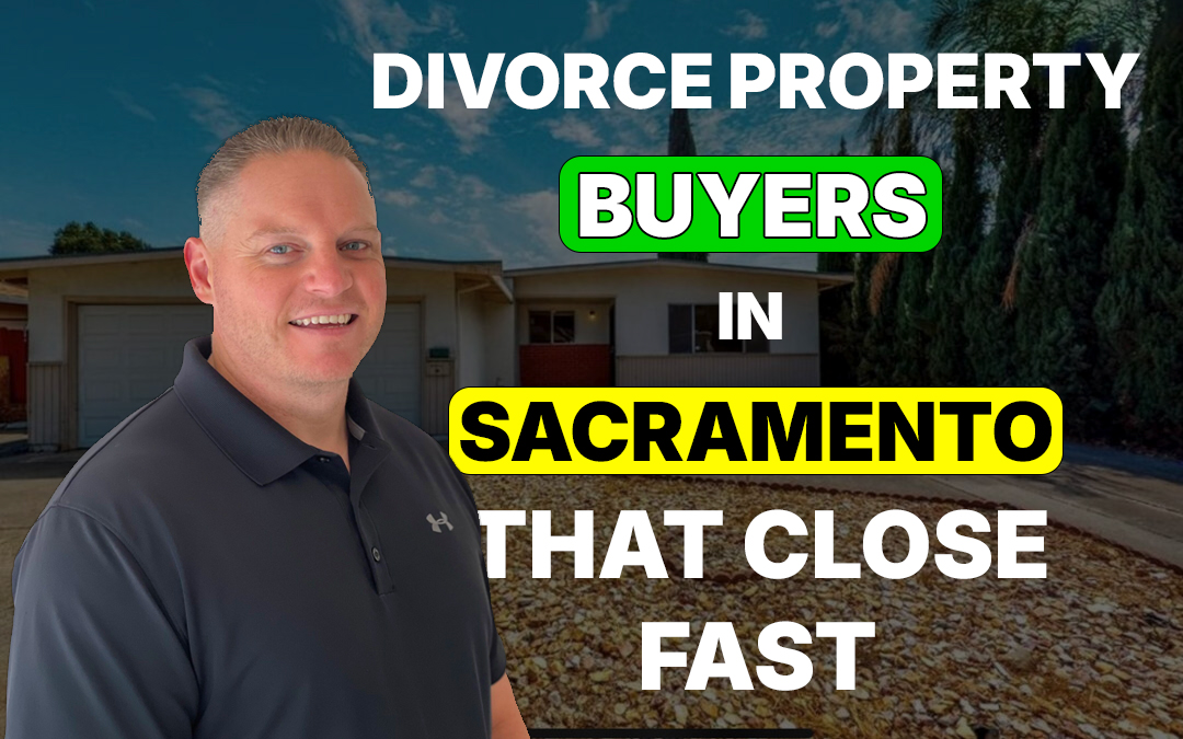 Divorce Property Buyers in Sacramento That Close Fast