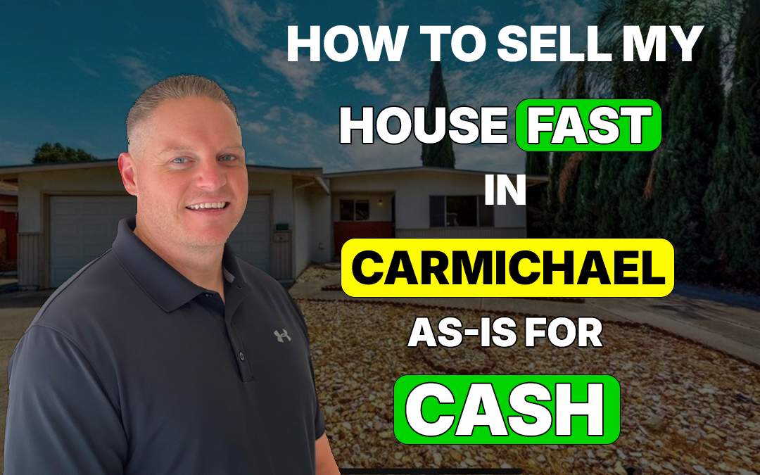 How to Sell My House Fast in Carmichael As-Is for Cash