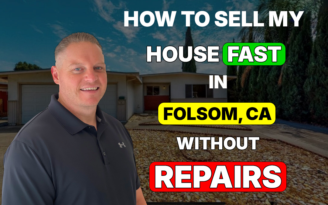 How to Sell My House Fast in Folsom, CA without Repairs