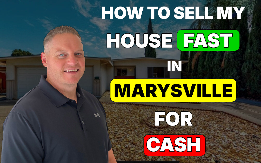 How to Sell My House Fast in Marysville, CA for Cash