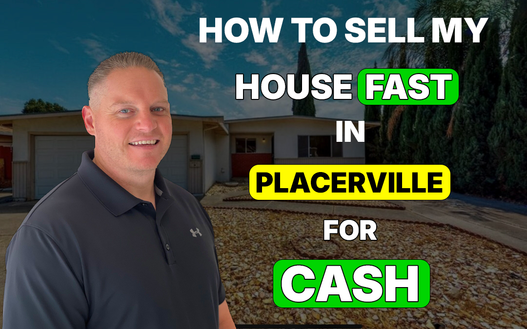 How to Sell My House Fast in Placerville, CA for Cash