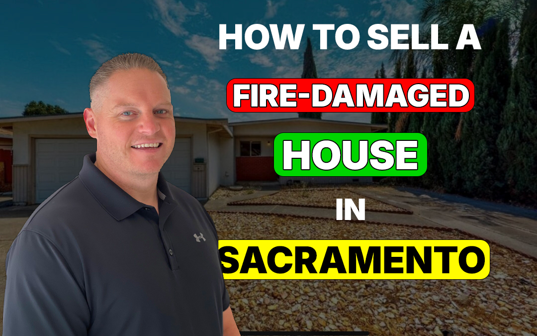 How to Sell a Fire-Damaged House in Sacramento, California