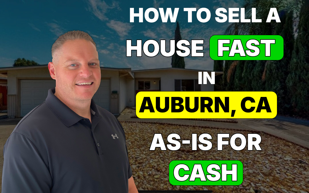 How to Sell a House Fast in Auburn CA As-Is for Cash