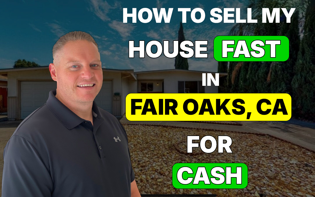 How to Sell a House Fast in Fair Oaks, CA for Cash